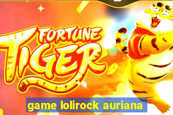 game lolirock auriana