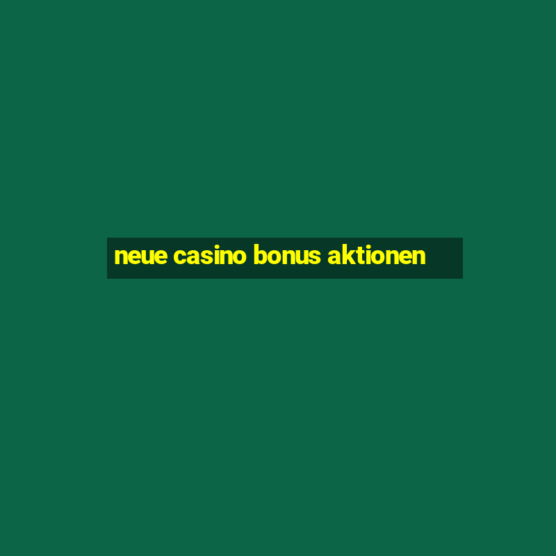 neue casino bonus aktionen