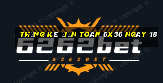 Thống kê Điện Toán 6x36 ngày 18