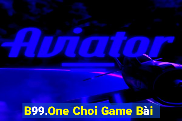 B99.One Choi Game Bài