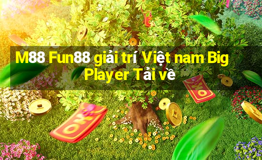 M88 Fun88 giải trí Việt nam Big Player Tải về