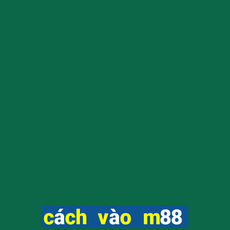 cách vào m88 không bị chặn