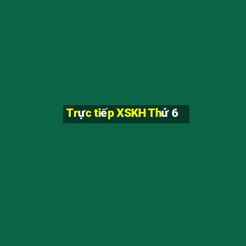 Trực tiếp XSKH Thứ 6