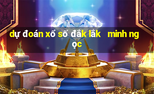 dự đoán xổ số đắk lắk   minh ngọc