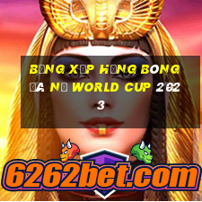 bảng xếp hạng bóng đá nữ world cup 2023