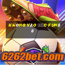 không vào được fun88