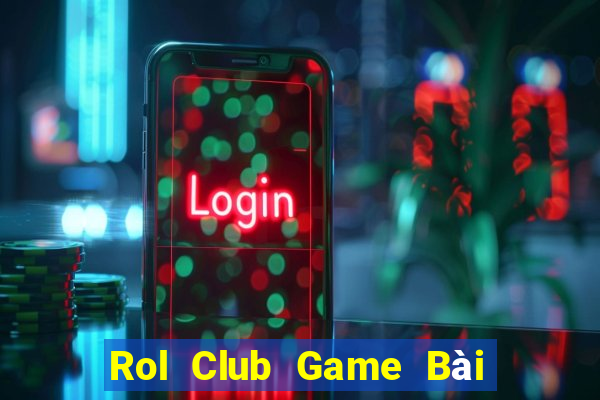 Rol Club Game Bài Hay Nhất Hiện Nay