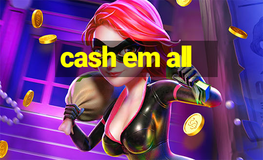 cash em all