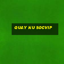 quay hu socvip