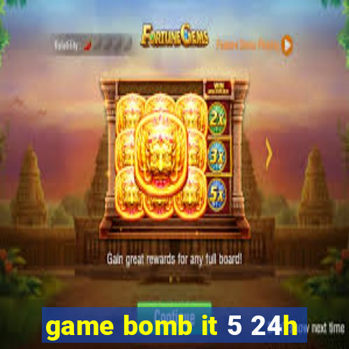 game bomb it 5 24h