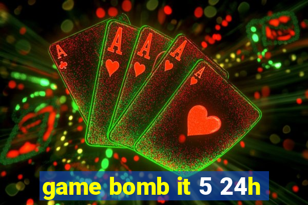 game bomb it 5 24h