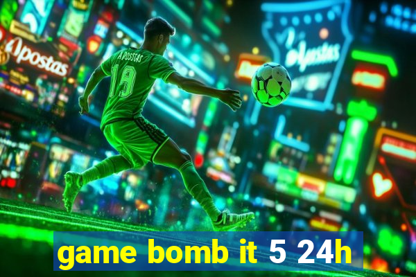 game bomb it 5 24h