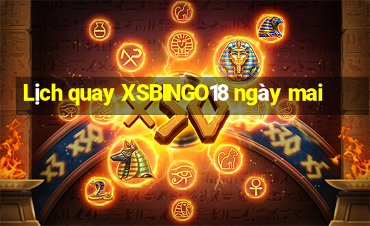 Lịch quay XSBINGO18 ngày mai