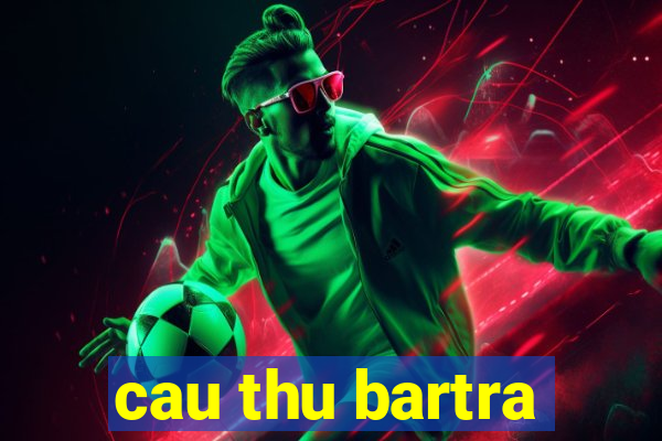 cau thu bartra