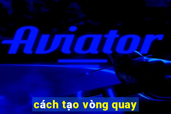 cách tạo vòng quay