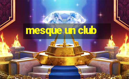 mesque un club