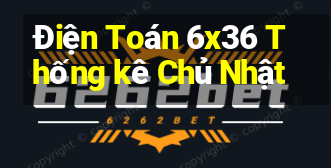 Điện Toán 6x36 Thống kê Chủ Nhật