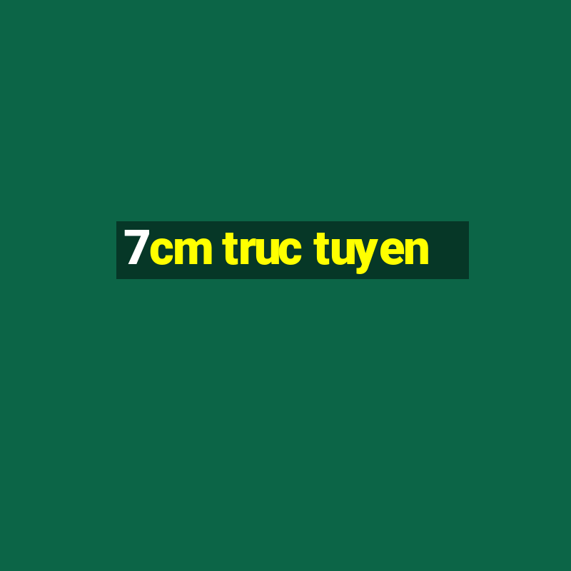 7cm truc tuyen