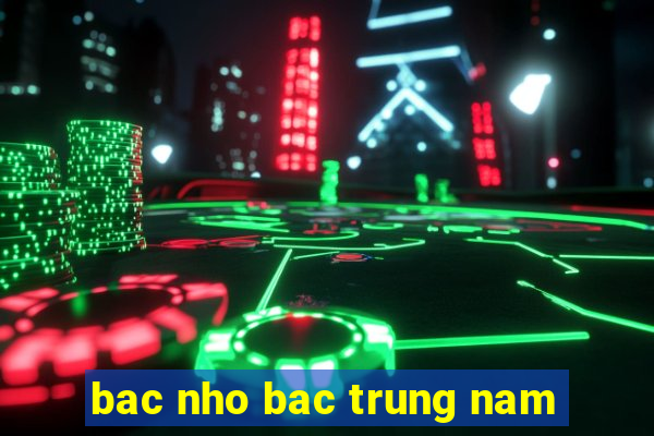 bac nho bac trung nam