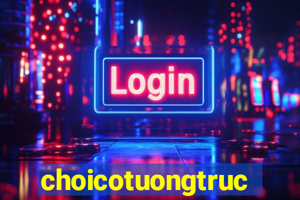 choicotuongtructuyen