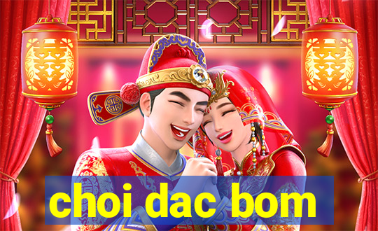 choi dac bom