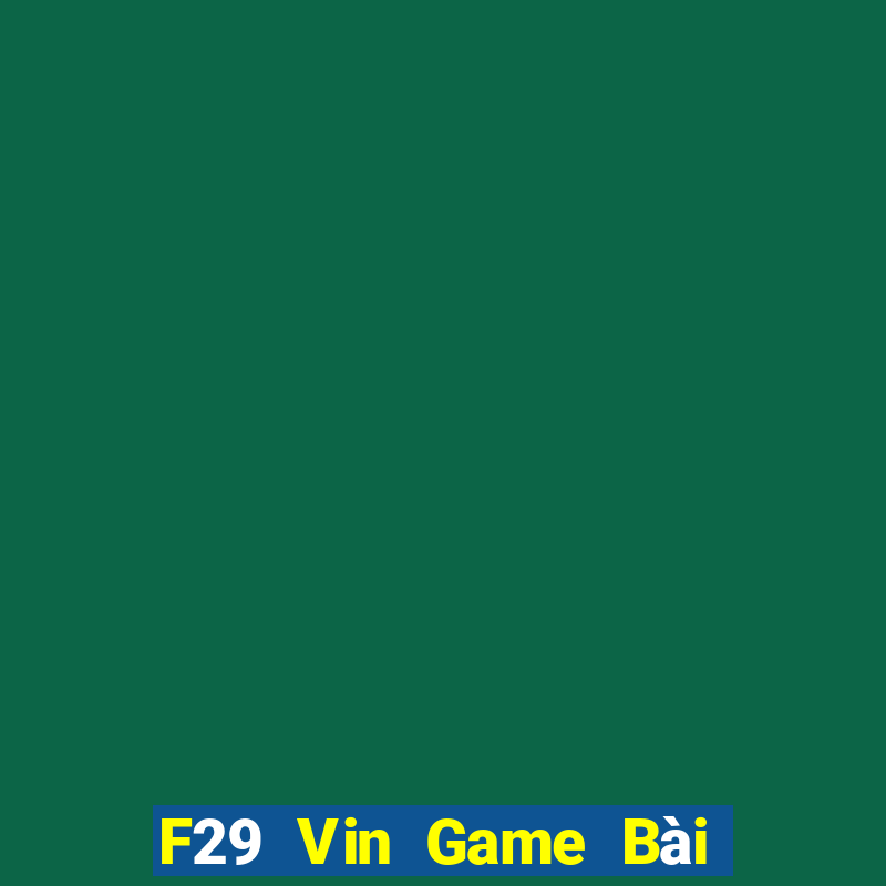 F29 Vin Game Bài Uy Tín Nhất 2022