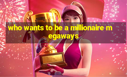 who wants to be a millionaire megaways