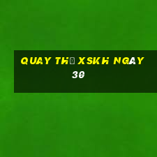 Quay thử XSKH ngày 30