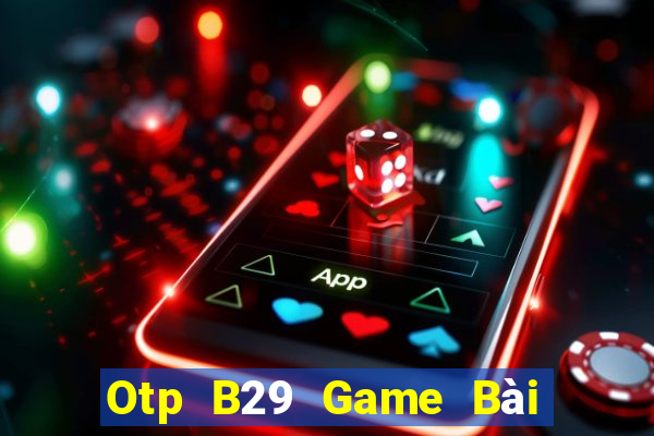 Otp B29 Game Bài Miễn Phí