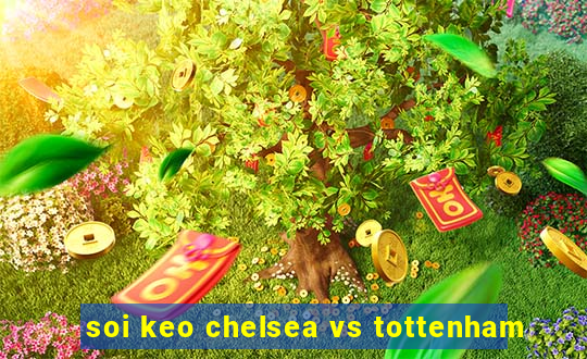 soi keo chelsea vs tottenham