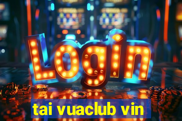 tai vuaclub vin