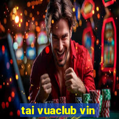 tai vuaclub vin