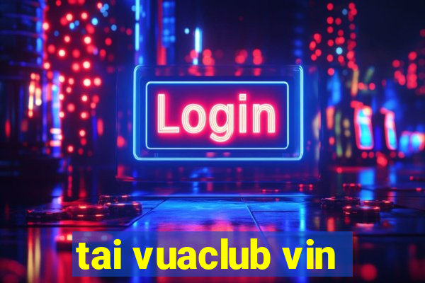 tai vuaclub vin