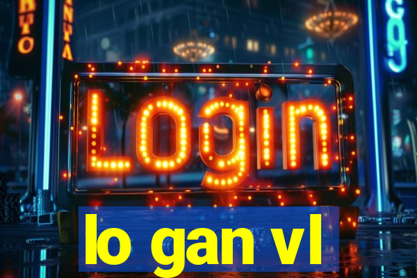 lo gan vl