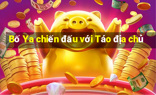 Bố Ya chiến đấu với Táo địa chủ