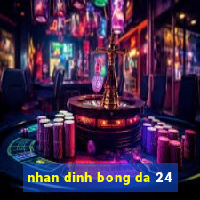 nhan dinh bong da 24