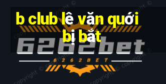 b club lê văn quới bị bắt