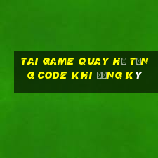 tai game quay hủ tặng code khi đăng ký