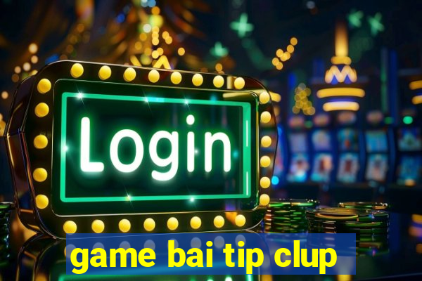 game bai tip clup