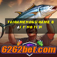 Taigamenohu Game Bài Tặng Tiền