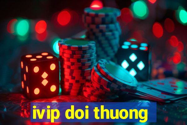 ivip doi thuong