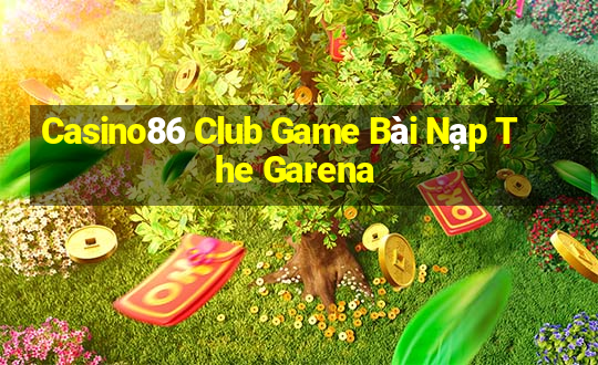 Casino86 Club Game Bài Nạp The Garena