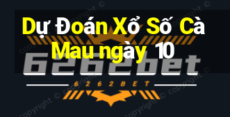 Dự Đoán Xổ Số Cà Mau ngày 10