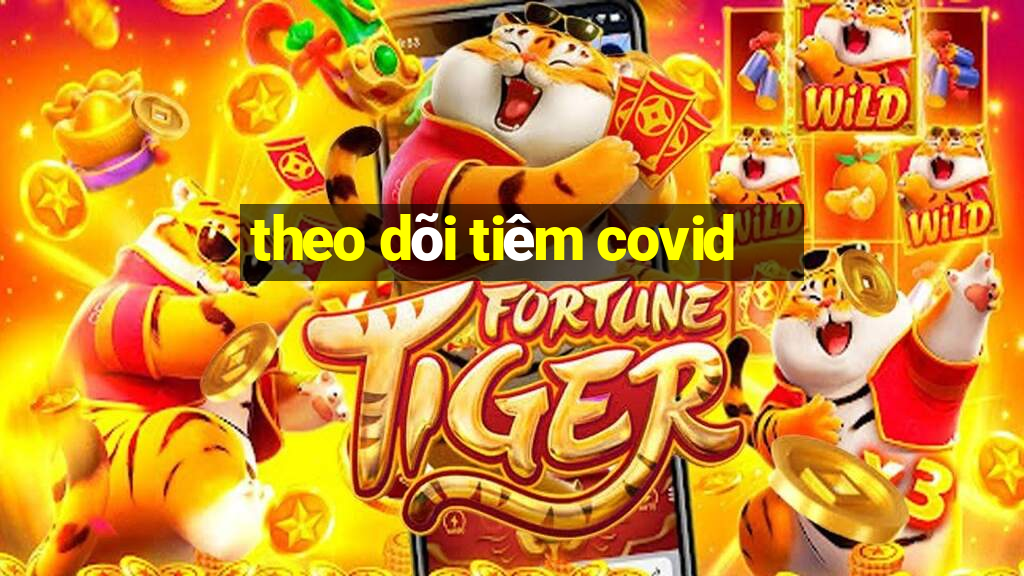 theo dõi tiêm covid