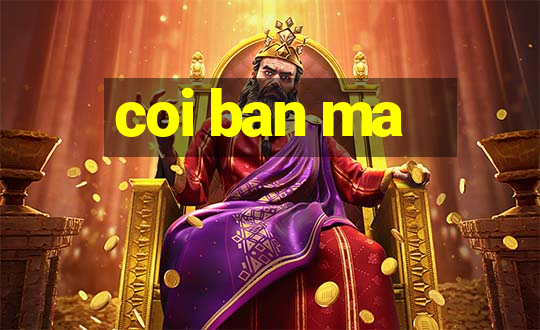 coi ban ma