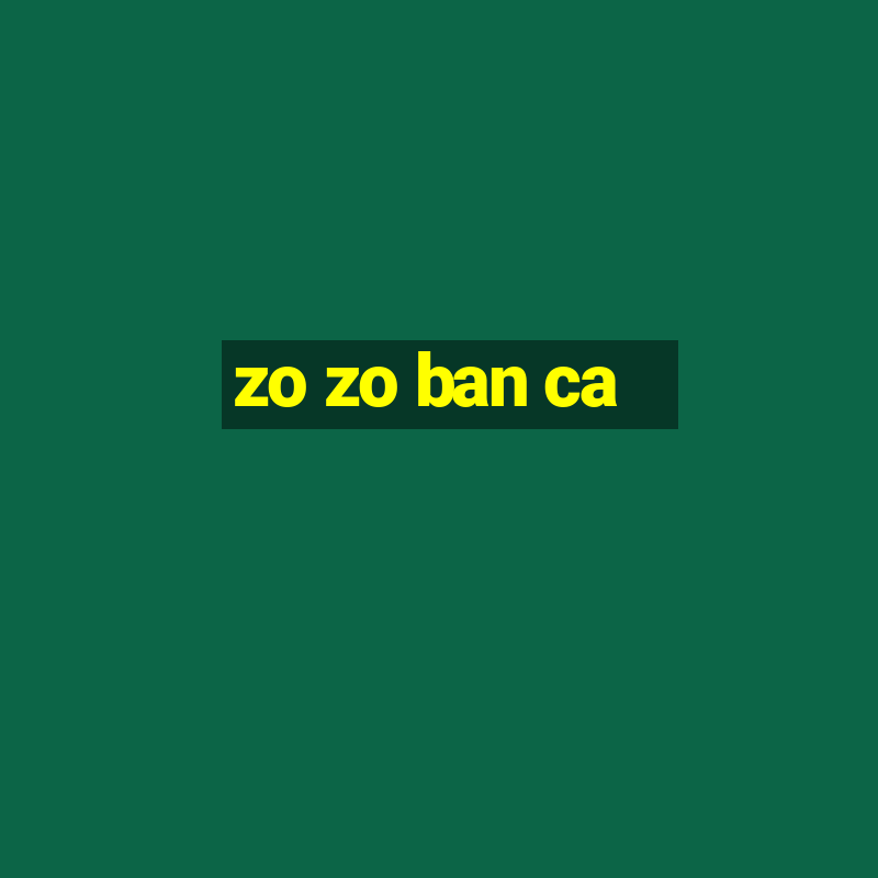 zo zo ban ca