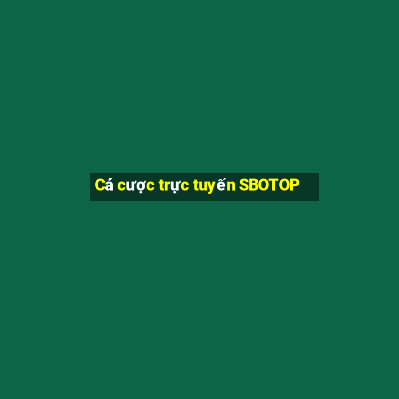 Cá cược trực tuyến SBOTOP