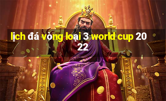 lịch đá vòng loại 3 world cup 2022