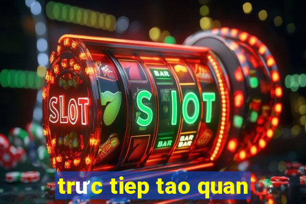 trưc tiep tao quan