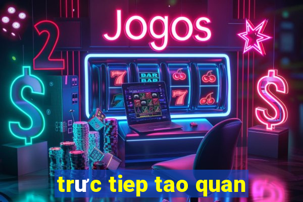 trưc tiep tao quan